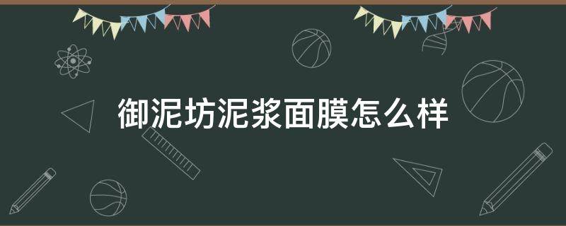 御泥坊泥浆面膜怎么样 御泥坊泥浆面膜怎么样用