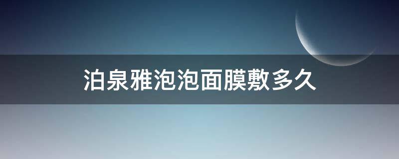 泊泉雅泡泡面膜敷多久（泊泉雅柔润保湿按摩洁面泡）