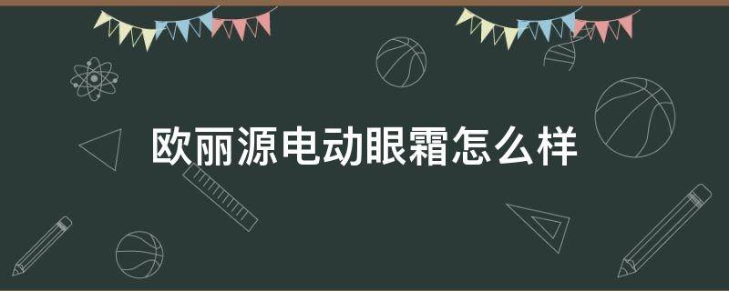 欧丽源电动眼霜怎么样 欧丽源电动眼霜好不好