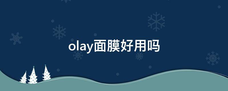 olay面膜好用吗（olay面膜适合什么年龄段用）