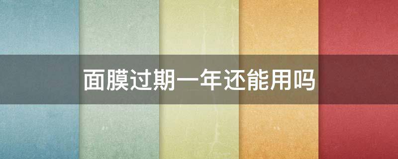 面膜过期一年还能用吗 面膜过期一年还能用吗 有什么危害