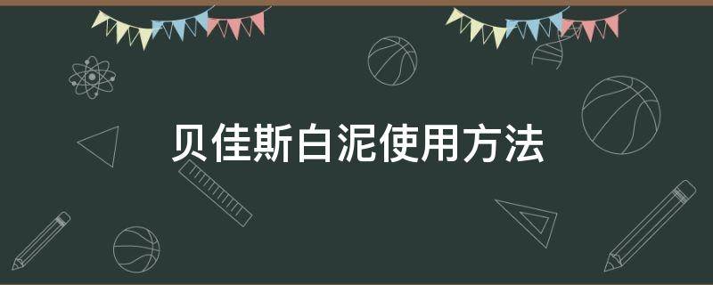 贝佳斯白泥使用方法 贝佳斯各种泥的功效