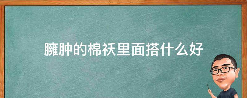 臃肿的棉袄里面搭什么好（棉服太臃肿了怎么改小）