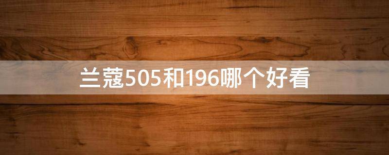 兰蔻505和196哪个好看（兰蔻505和兰蔻196哪个好一些）