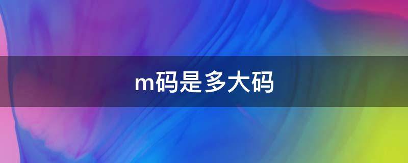 m码是多大码 M码是多大码数