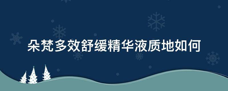 朵梵多效舒缓精华液质地如何 朵梵舒缓精华怎么样