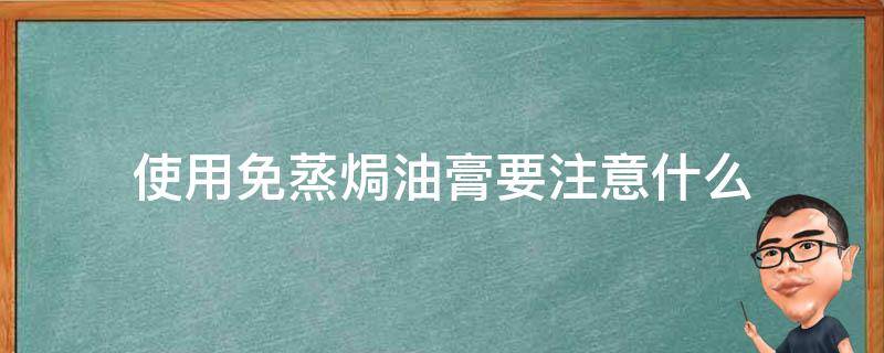 使用免蒸焗油膏要注意什么 免蒸焗油膏要洗吗