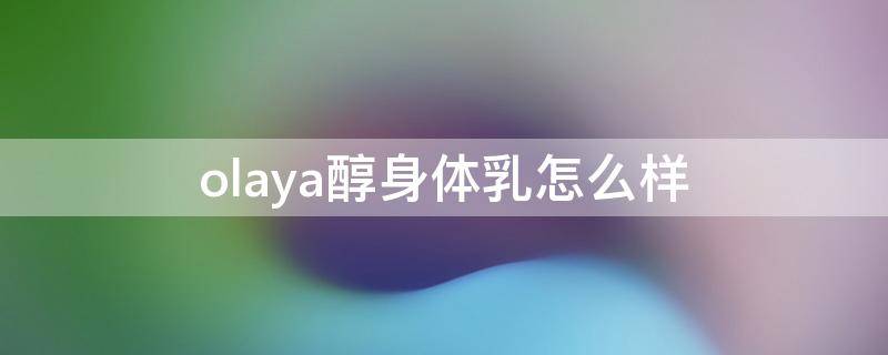 olaya醇身体乳怎么样 olaya醇身体乳a醇浓度