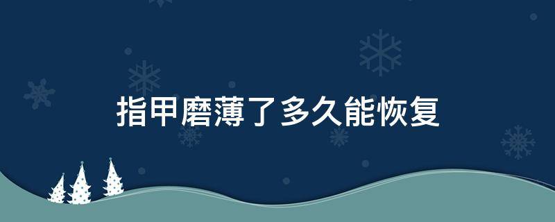 指甲磨薄了多久能恢复 指甲磨薄了怎么护理