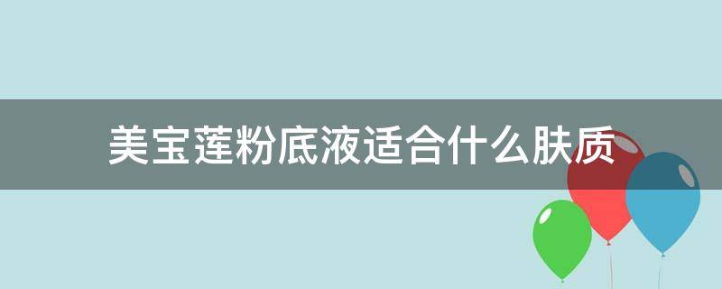 美宝莲粉底液适合什么肤质