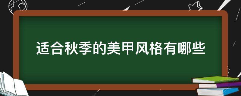 适合秋季的美甲风格有哪些 秋季适合的美甲图片