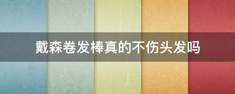 戴森卷发棒真的不伤头发吗 戴森卷发棒真的不伤头发吗视频