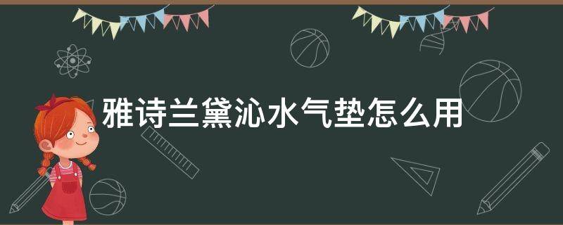 雅诗兰黛沁水气垫怎么用 雅诗兰黛沁水气垫怎么用的