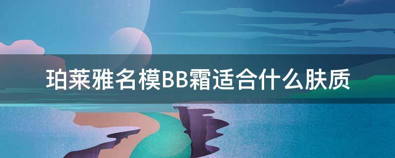 珀莱雅名模BB霜适合什么肤质 珀莱雅名模bb霜和粉底液哪个好用