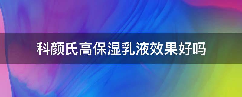 科颜氏高保湿乳液效果好吗 科颜氏高保湿乳液怎么用