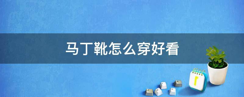 马丁靴怎么穿好看 马丁靴怎么穿好看男