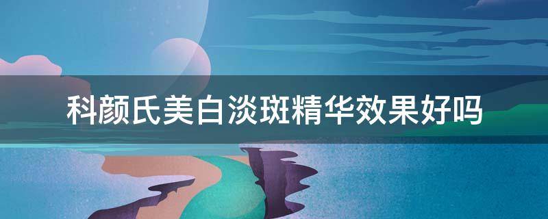 科颜氏美白淡斑精华效果好吗 科颜氏美白淡斑精华效果怎么样?