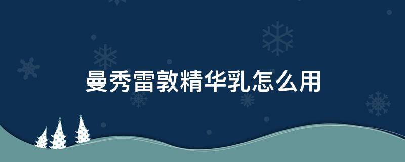 曼秀雷敦精华乳怎么用（曼秀雷敦精华乳用完要洗脸吗）