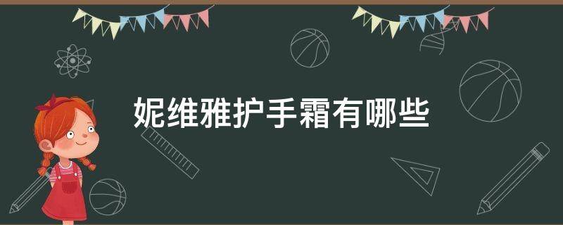 妮维雅护手霜有哪些 妮维雅护手霜有哪些系列