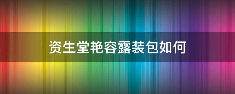 资生堂艳容露装包如何 资生堂艳容露保质期多久