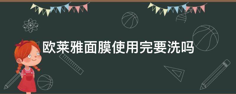 欧莱雅面膜使用完要洗吗（欧莱雅面膜用完要洗脸吗）