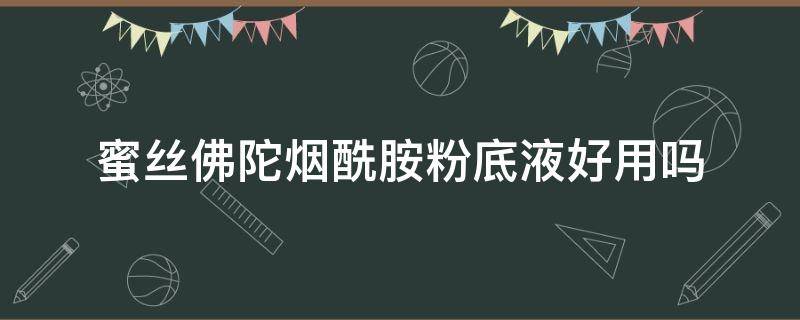 蜜丝佛陀烟酰胺粉底液好用吗 蜜丝佛陀烟酰胺奇迹莹润养肤粉底