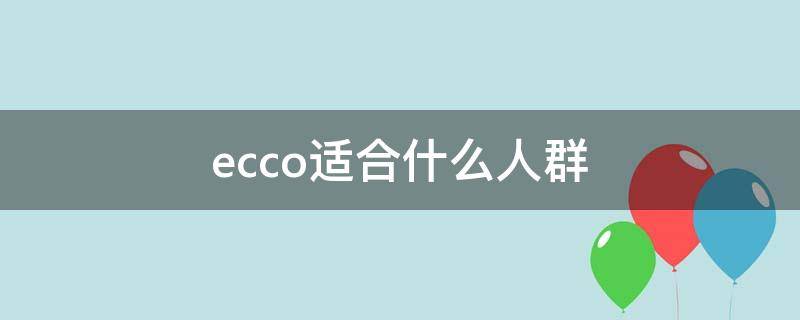 ecco适合什么人群（ecco什么系列最好）