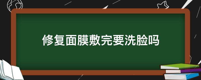 修复面膜敷完要洗脸吗 医用修复面膜敷完要洗脸吗