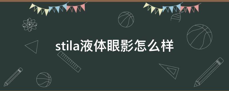 stila液体眼影怎么样（stila 眼影）