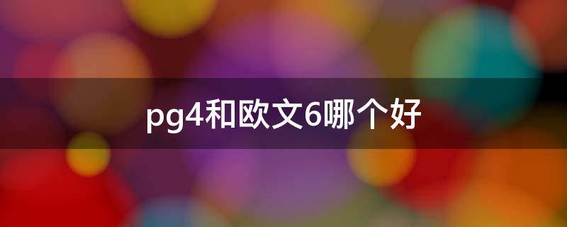 pg4和欧文6哪个好（pg2和欧文4买哪个）