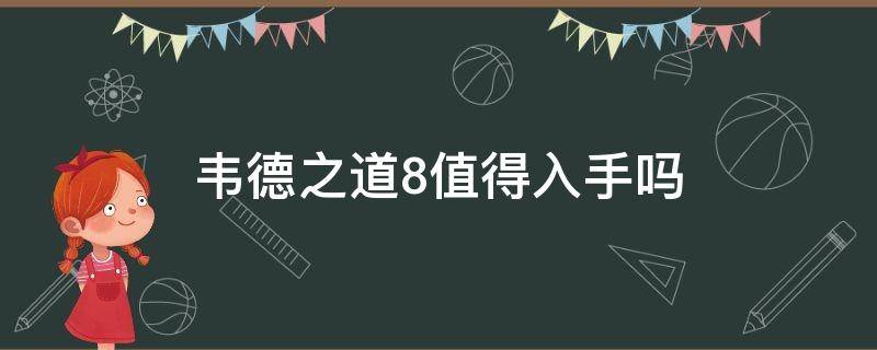 韦德之道8值得入手吗（韦德之道8性价比）