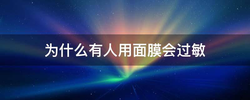 为什么有人用面膜会过敏 为什么有人用面膜会过敏痒