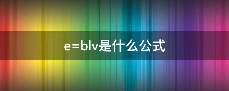 e=blv是什么公式 e=blv是什么公式那个手