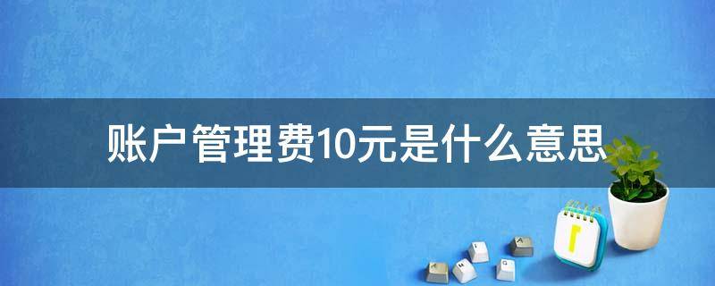 账户管理费10元是什么意思 账户管理费15元