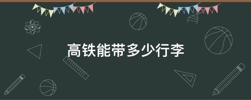 高铁能带多少行李 高铁能带多少行李有规定吗