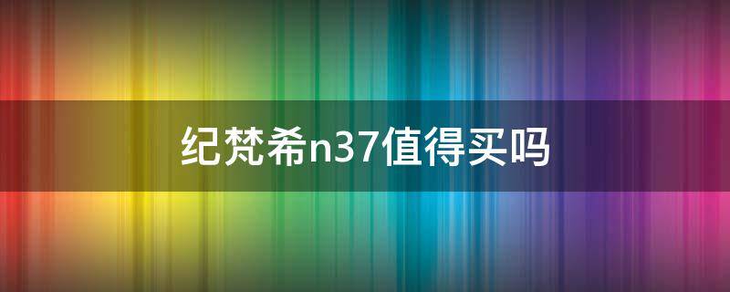 纪梵希n37值得买吗 纪梵希n37值得买吗知乎