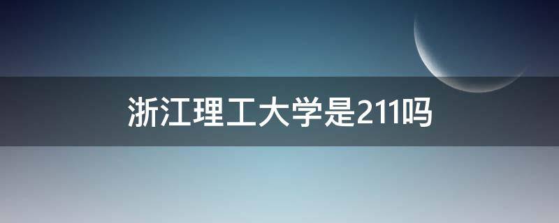 浙江理工大学是211吗 浙江理工大学是双一流大学吗?