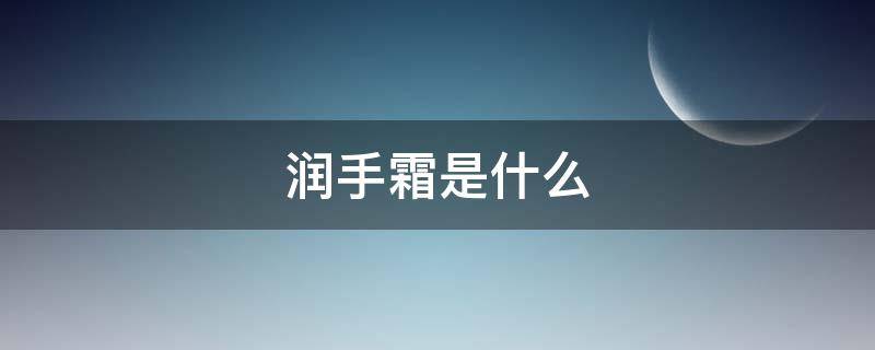 润手霜是什么（润手霜有什么用）