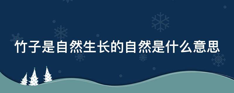 竹子是自然生长的自然是什么意思（竹子是自然生长的吗）