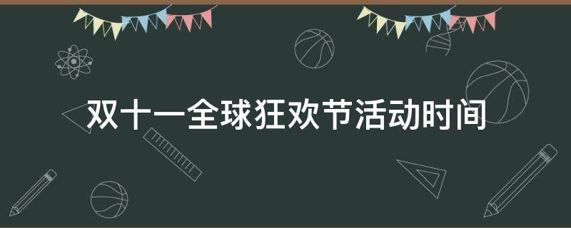 双十一全球狂欢节活动时间（双十一全球狂欢季）