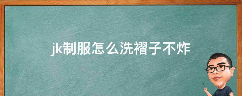 jk制服怎么洗褶子不炸 jk怎么洗不会皱