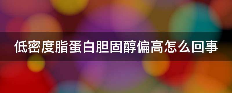 低密度脂蛋白胆固醇偏高怎么回事（低密度脂蛋白胆固醇偏高如何改善）