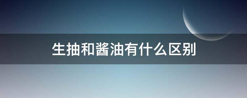 生抽和酱油有什么区别 生抽和酱油有什么区别吗