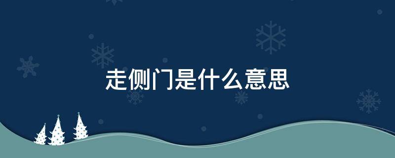 走侧门是什么意思 为什么要走侧门不走正门