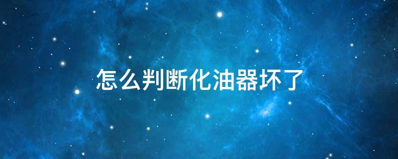 怎么判断化油器坏了 怎么判断化油器坏了会不会漏油