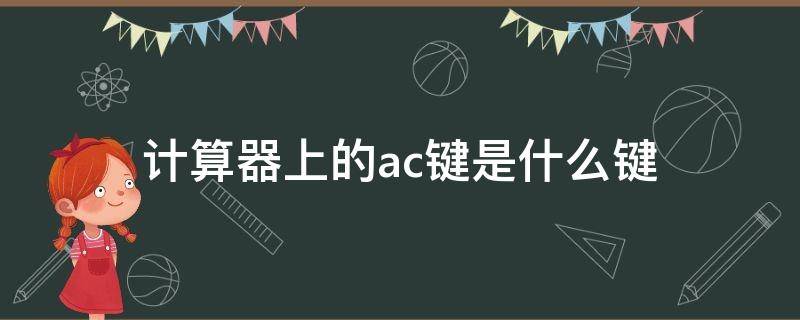 计算器上的ac键是什么键 计算器上的ac键是什么键on键是什么键