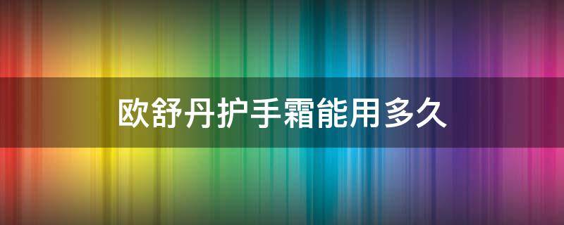 欧舒丹护手霜能用多久（欧舒丹护手霜使用期限）