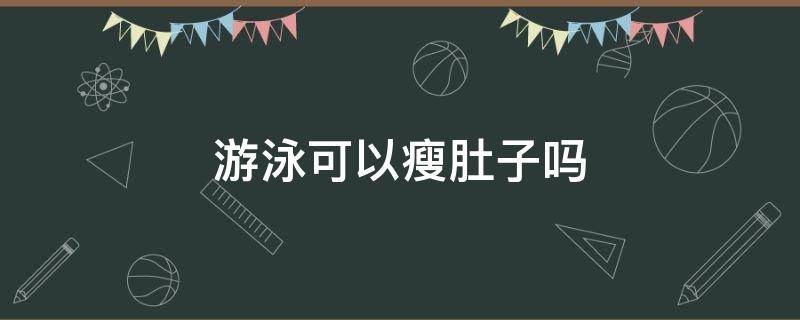 游泳可以瘦肚子吗 游泳可以瘦肚子吗?