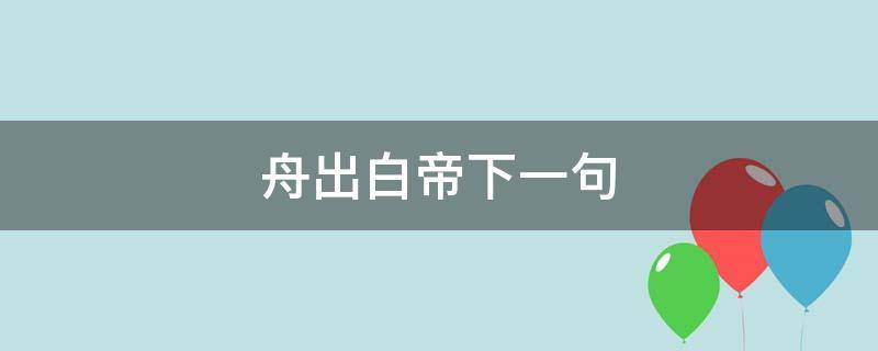 舟出白帝下一句 舟白是什么字