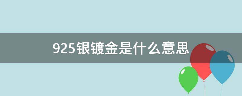 925银镀金是什么意思（925银镀金是什么意思可以碰水吗）